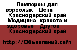 Памперсы для взрослых › Цена ­ 300 - Краснодарский край Медицина, красота и здоровье » Другое   . Краснодарский край